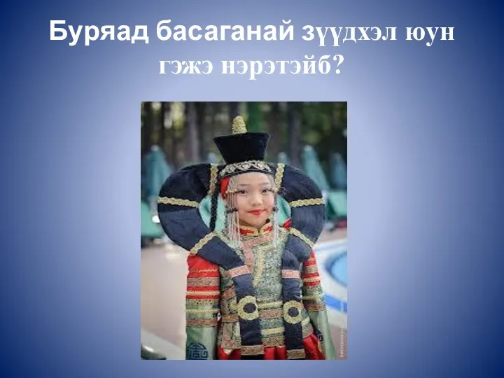 Буряад басаганай зүүдхэл юун гэжэ нэрэтэйб?