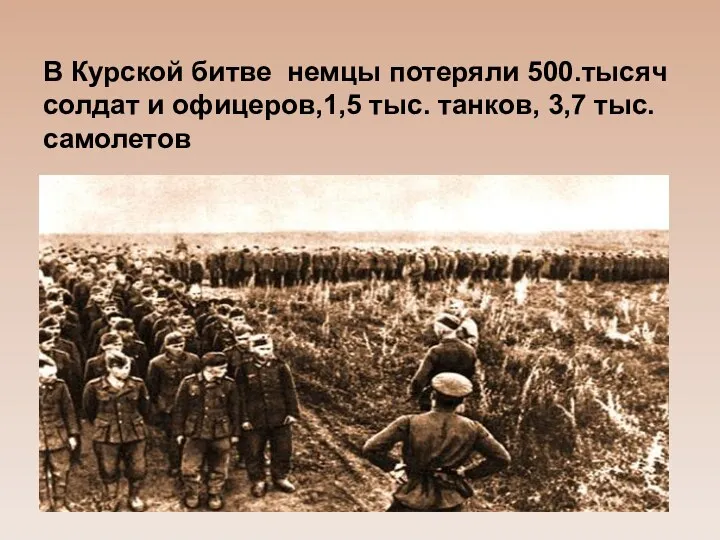 В Курской битве немцы потеряли 500.тысяч солдат и офицеров,1,5 тыс. танков, 3,7 тыс. самолетов