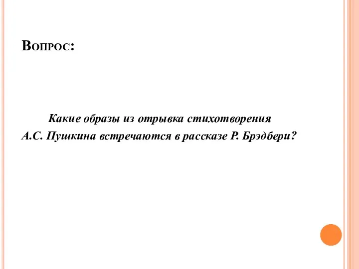 Вопрос: Какие образы из отрывка стихотворения А.С. Пушкина встречаются в рассказе Р. Брэдбери?