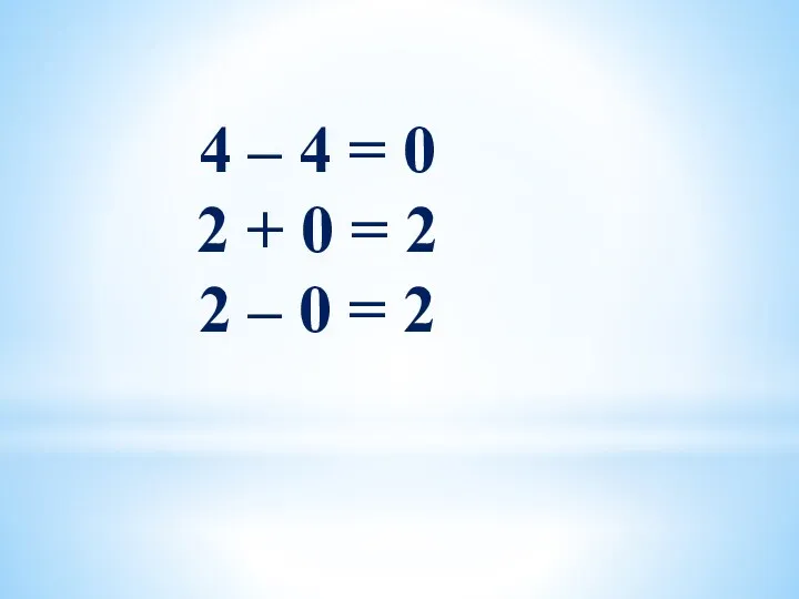 4 – 4 = 0 2 + 0 = 2 2 – 0 = 2