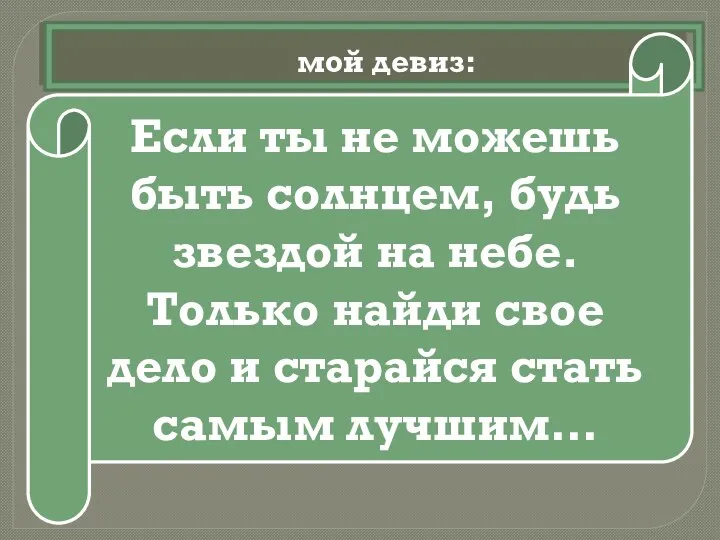 мой девиз: Если ты не можешь быть солнцем, будь звездой на небе. Только