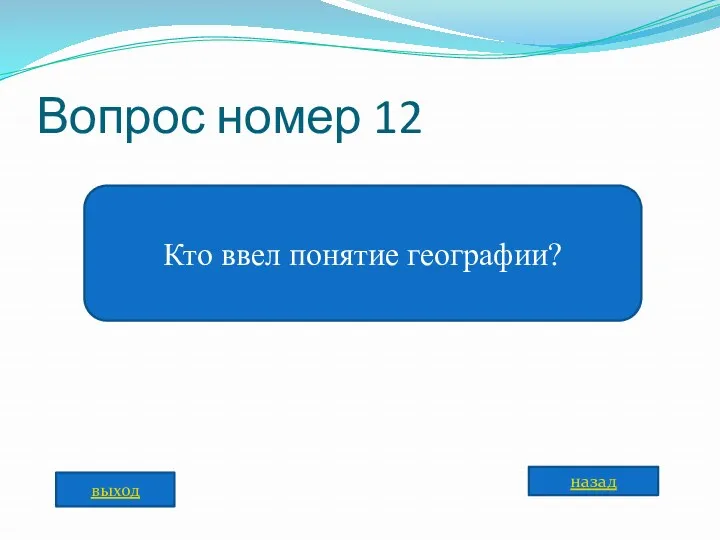 Вопрос номер 12 Кто ввел понятие географии? назад выход