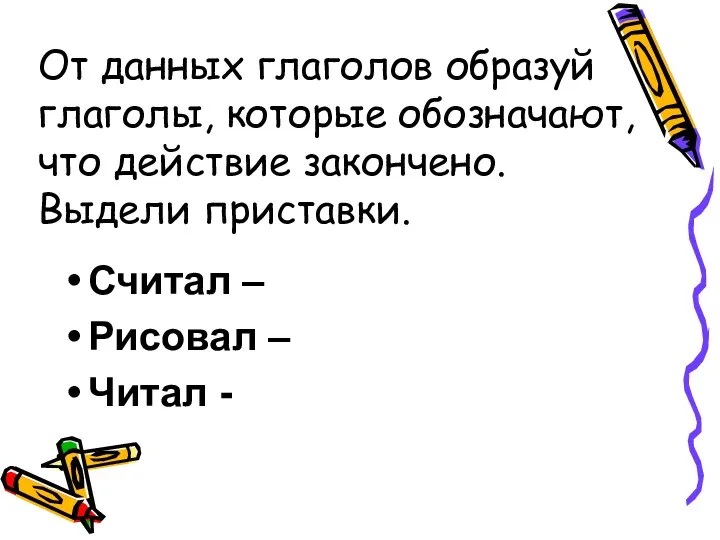 От данных глаголов образуй глаголы, которые обозначают, что действие закончено.