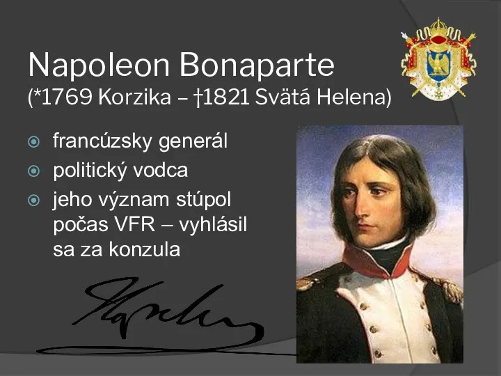 Napoleon Bonaparte (*1769 Korzika – †1821 Svätá Helena) francúzsky generál