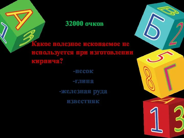 32000 очков Какое полезное ископаемое не используется при изготовлении кирпича? -песок -глина -железная руда известняк