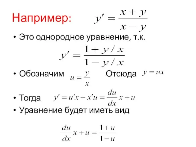 Например: Это однородное уравнение, т.к. Обозначим Отсюда Тогда Уравнение будет иметь вид