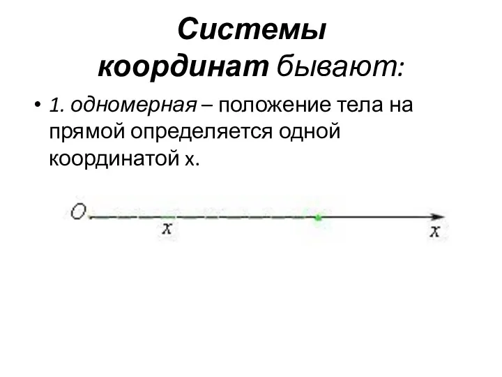Системы координат бывают: 1. одномерная – положение тела на прямой определяется одной координатой x.