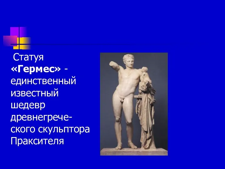 Статуя «Гермес» - единственный известный шедевр древнегрече-ского скульптора Праксителя