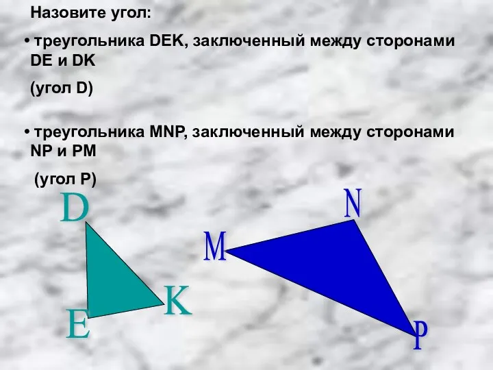 Назовите угол: треугольника DEK, заключенный между сторонами DE и DK (угол D) треугольника