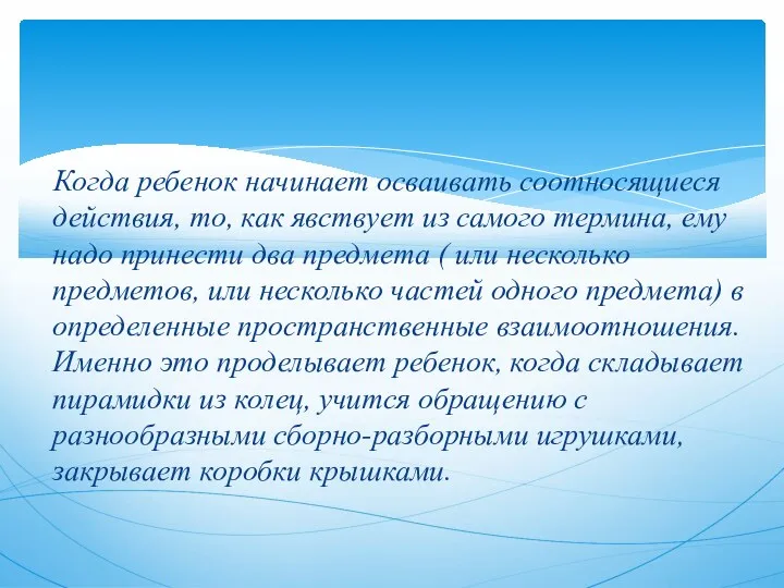 Когда ребенок начинает осваивать соотносящиеся действия, то, как явствует из