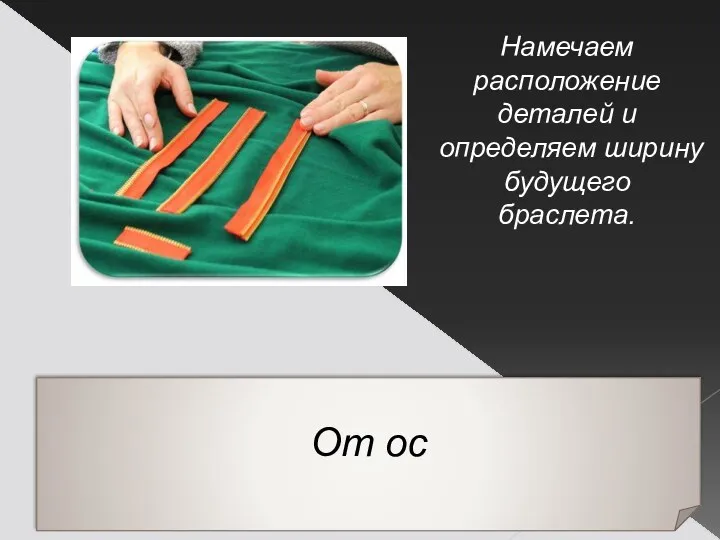 От ос Намечаем расположение деталей и определяем ширину будущего браслета.