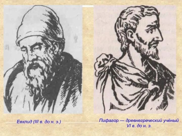 Пифагор — древнегреческий учёный VI в. до н. э. Евклид (III в. до н. э.)