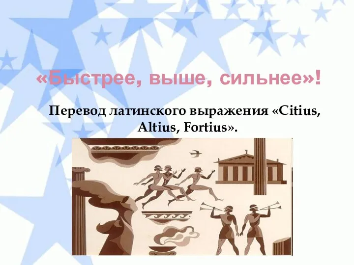 «Быстрее, выше, сильнее»! Перевод латинского выражения «Citius, Altius, Fortius».