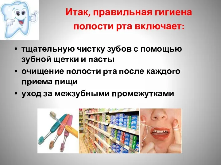 Итак, правильная гигиена полости рта включает: тщательную чистку зубов с помощью зубной щетки