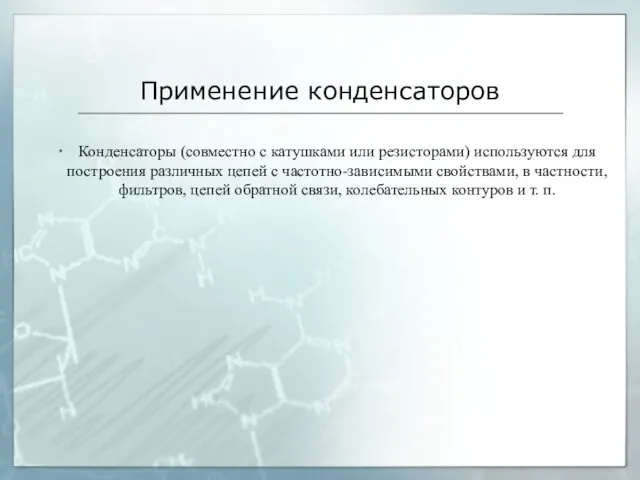 Применение конденсаторов Конденсаторы (совместно с катушками или резисторами) используются для