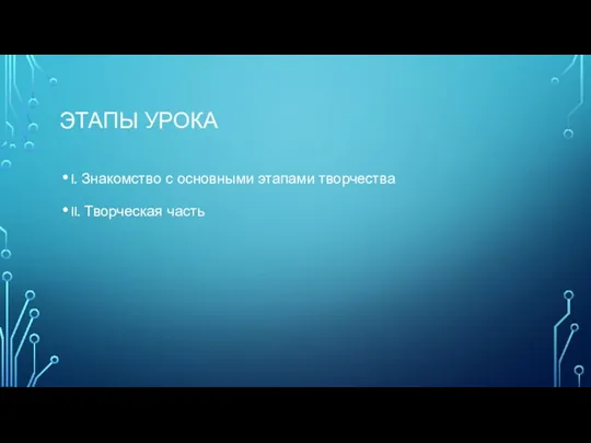 Этапы урока I. Знакомство с основными этапами творчества II. Творческая часть