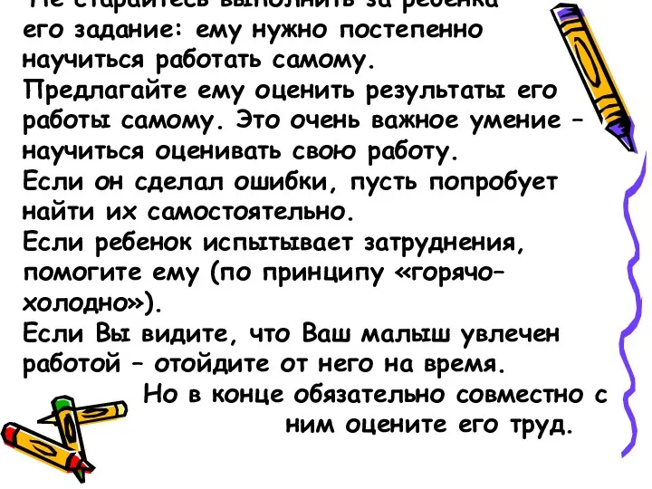 Не старайтесь выполнить за ребенка его задание: ему нужно постепенно научиться работать самому.