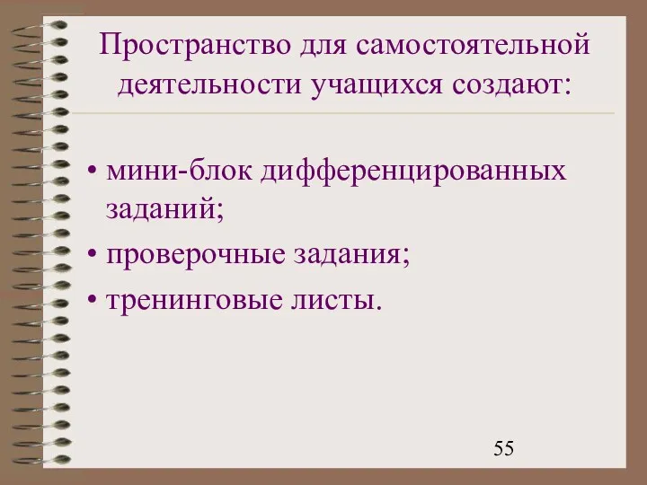 Пространство для самостоятельной деятельности учащихся создают: мини-блок дифференцированных заданий; проверочные задания; тренинговые листы.