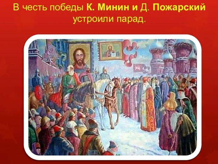 В честь победы К. Минин и Д. Пожарский устроили парад.