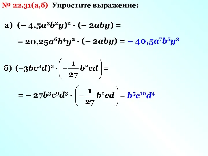 № 22.31(а,б) Упростите выражение: а) (– 4,5а3b2у)2 · (– 2aby) = = 20,25а6b4у2