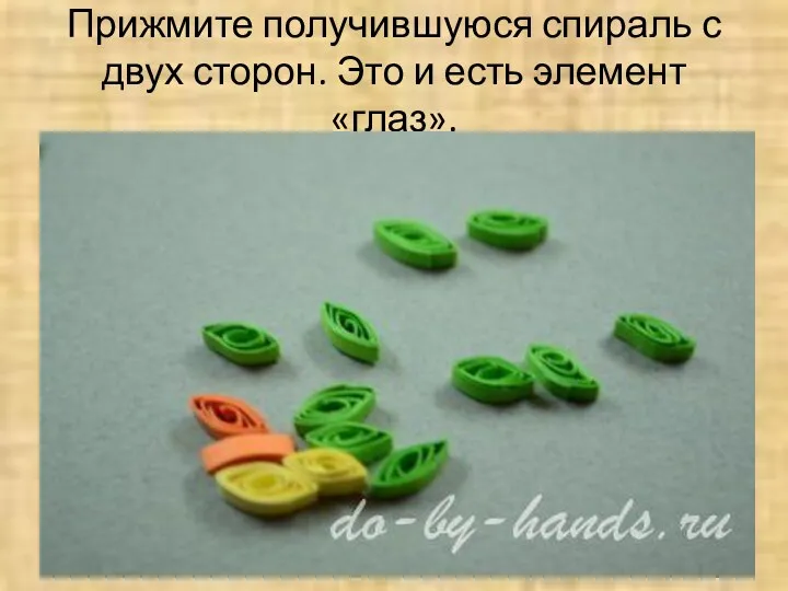 Прижмите получившуюся спираль с двух сторон. Это и есть элемент «глаз».