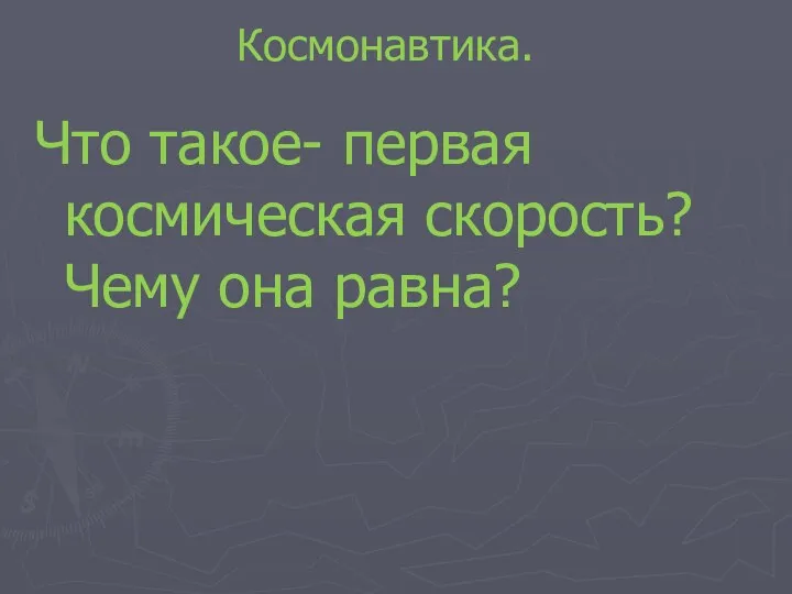 Космонавтика. Что такое- первая космическая скорость? Чему она равна?