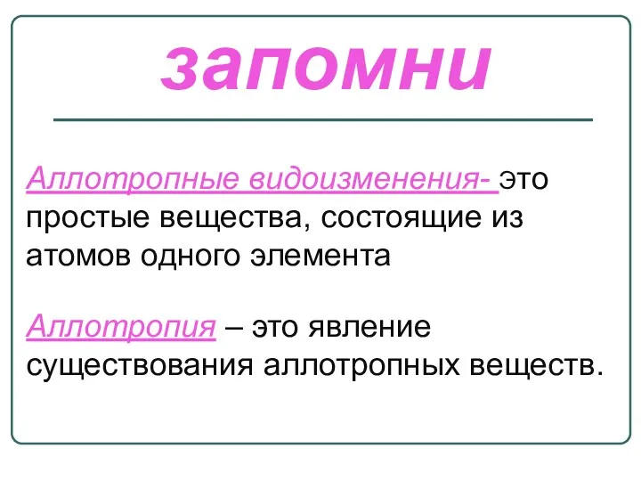 запомни Аллотропные видоизменения- Это простые вещества, состоящие из атомов одного элемента Аллотропия –