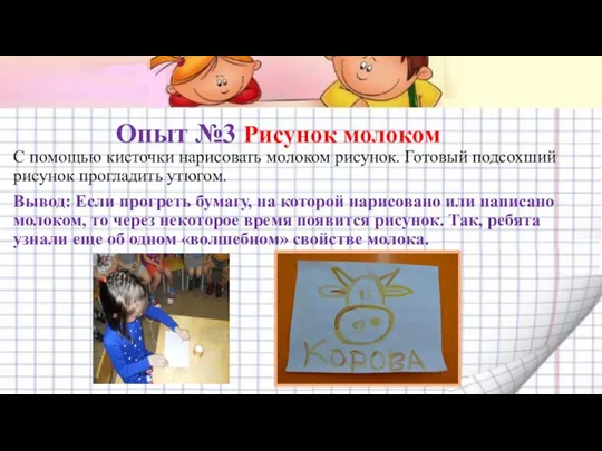 Опыт №3 Рисунок молоком С помощью кисточки нарисовать молоком рисунок. Готовый подсохший рисунок