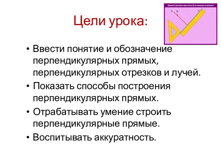 Цели урока: Ввести понятие и обозначение перпендикулярных прямых, перпендикулярных отрезков и лучей. Показать