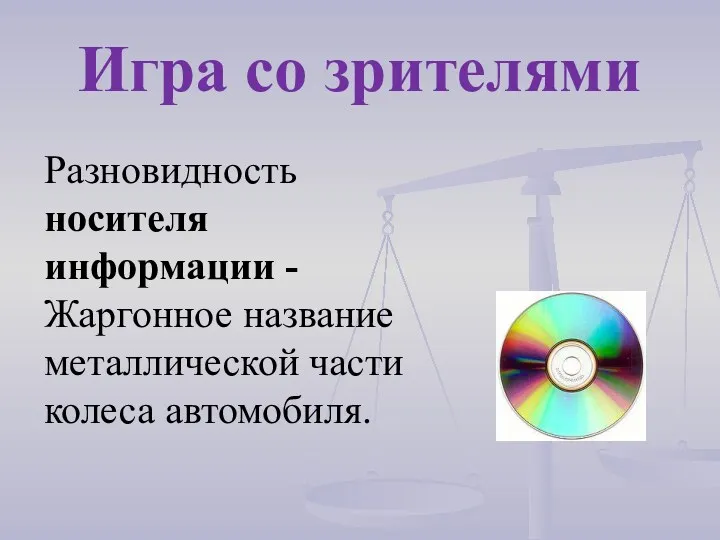 Разновидность носителя информации - Жаргонное название металлической части колеса автомобиля. Игра со зрителями