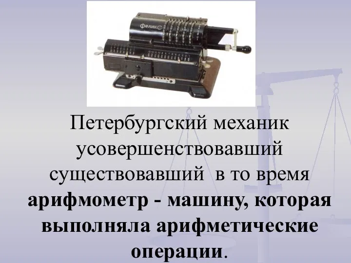 Петербургский механик усовершенствовавший существовавший в то время арифмометр - машину, которая выполняла арифметические операции.