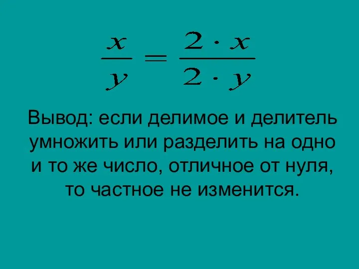 Вывод: если делимое и делитель умножить или разделить на одно