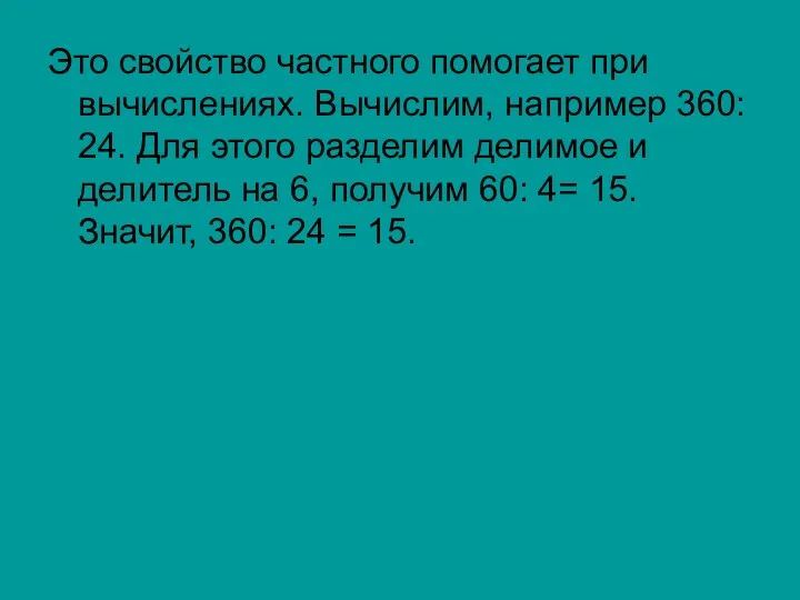 Это свойство частного помогает при вычислениях. Вычислим, например 360: 24.