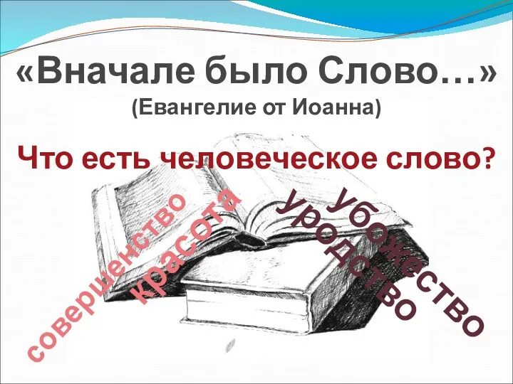 «Вначале было Слово…» (Евангелие от Иоанна) Что есть человеческое слово? красота совершенство уродство убожество