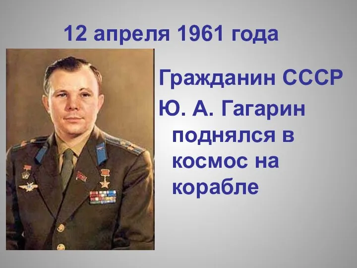 12 апреля 1961 года Гражданин СССР Ю. А. Гагарин поднялся в космос на корабле