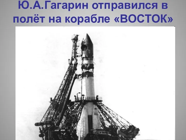 Ю.А.Гагарин отправился в полёт на корабле «ВОСТОК»