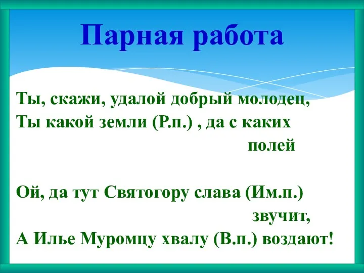 Ты, скажи, удалой добрый молодец, Ты какой земли (Р.п.) ,