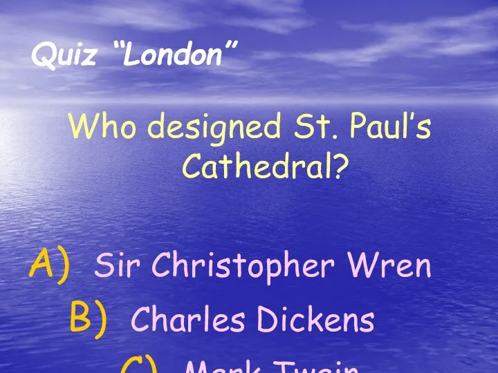 Who designed St. Paul’s Cathedral? Sir Christopher Wren Charles Dickens Mark Twain Quiz “London”