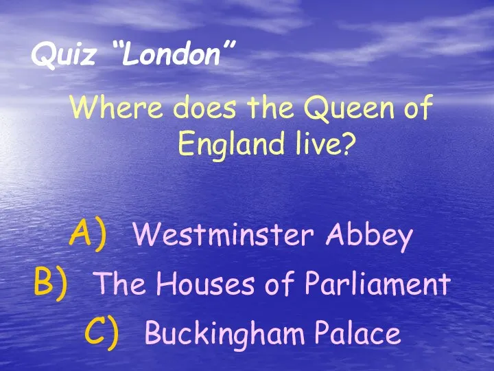 Where does the Queen of England live? Westminster Abbey The