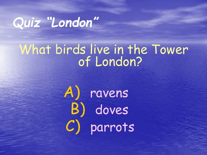 What birds live in the Tower of London? ravens doves parrots Quiz “London”