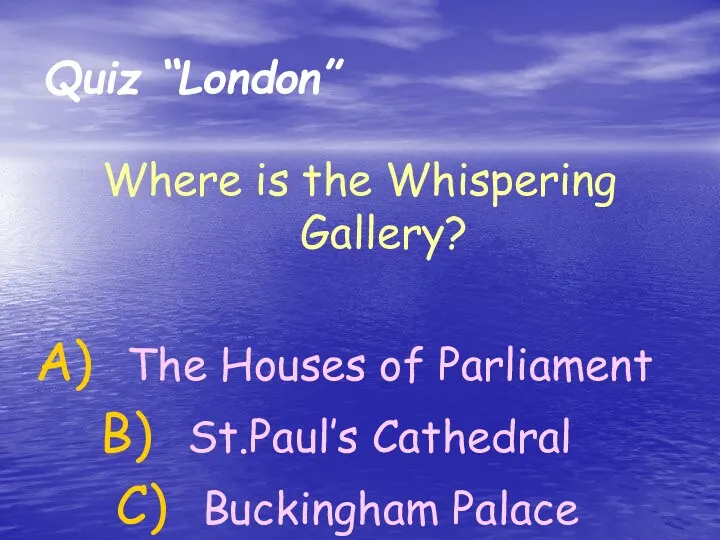 Where is the Whispering Gallery? The Houses of Parliament St.Paul’s Cathedral Buckingham Palace Quiz “London”