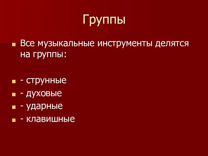 Группы Все музыкальные инструменты делятся на группы: - струнные - духовые - ударные - клавишные