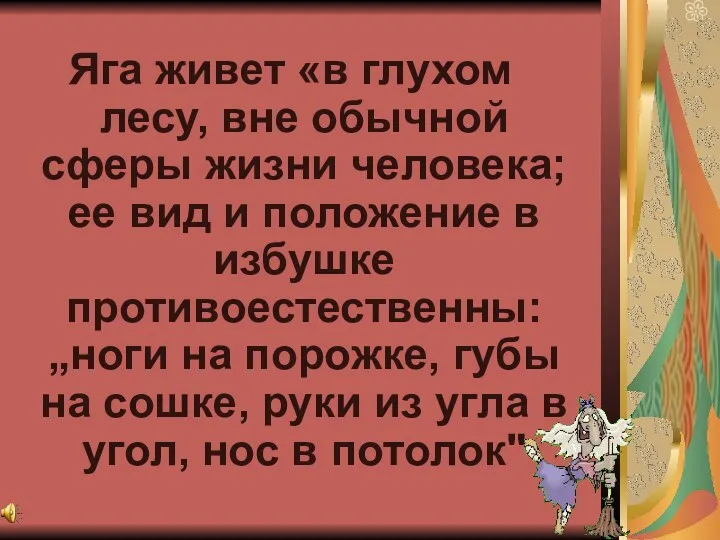 Яга живет «в глухом лесу, вне обычной сферы жизни человека;