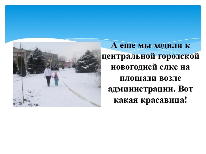 А еще мы ходили к центральной городской новогодней елке на площади возле администрации. Вот какая красавица!