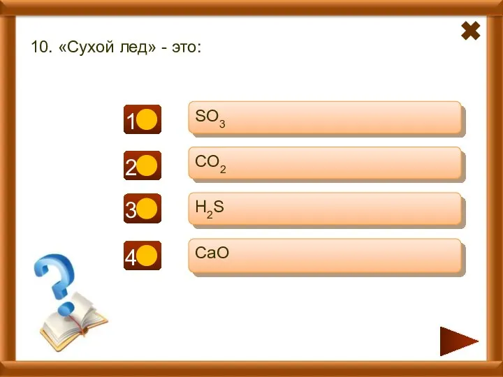 10. «Сухой лед» - это: SO3 CO2 H2S CaO - - + -