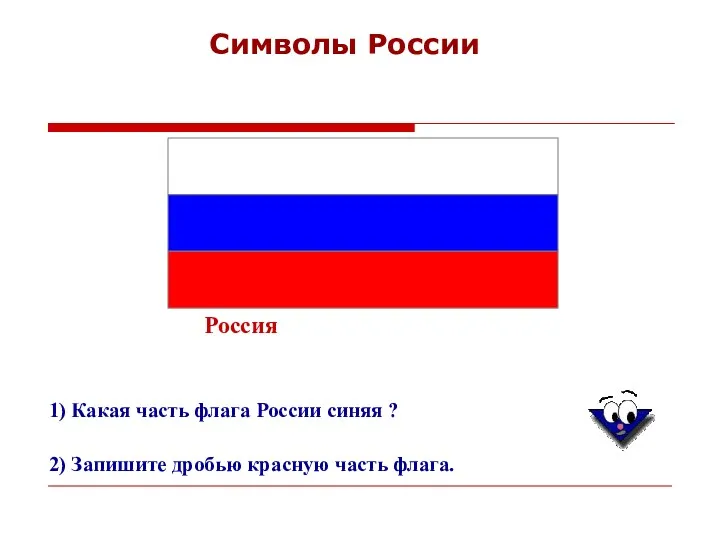 1) Какая часть флага России синяя ? 2) Запишите дробью красную часть флага. Символы России