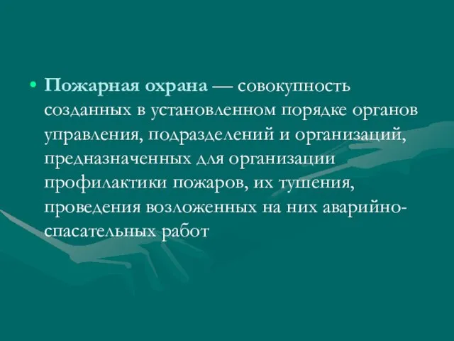 Пожарная охрана — совокупность созданных в установленном порядке органов управления,