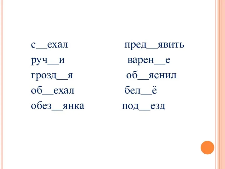 с__ехал пред__явить руч__и варен__е грозд__я об__яснил об__ехал бел__ё обез__янка под__езд