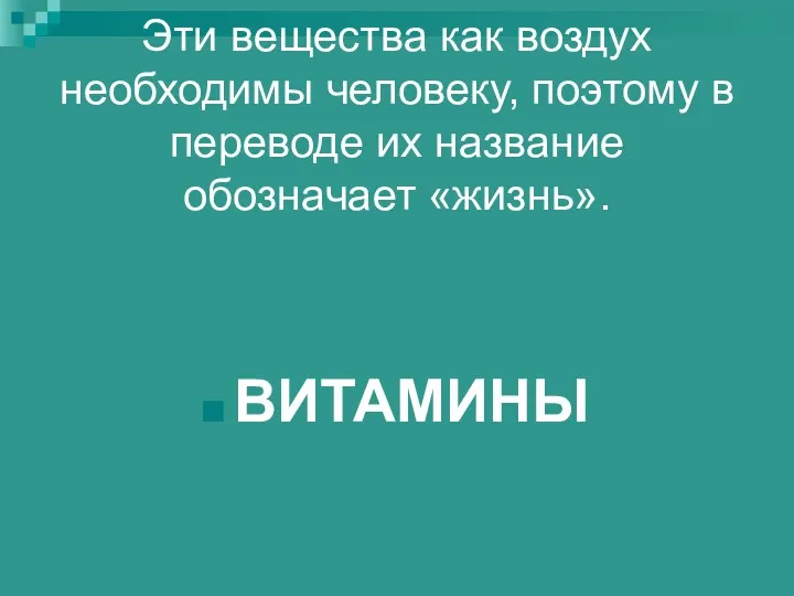 Эти вещества как воздух необходимы человеку, поэтому в переводе их название обозначает «жизнь». ВИТАМИНЫ