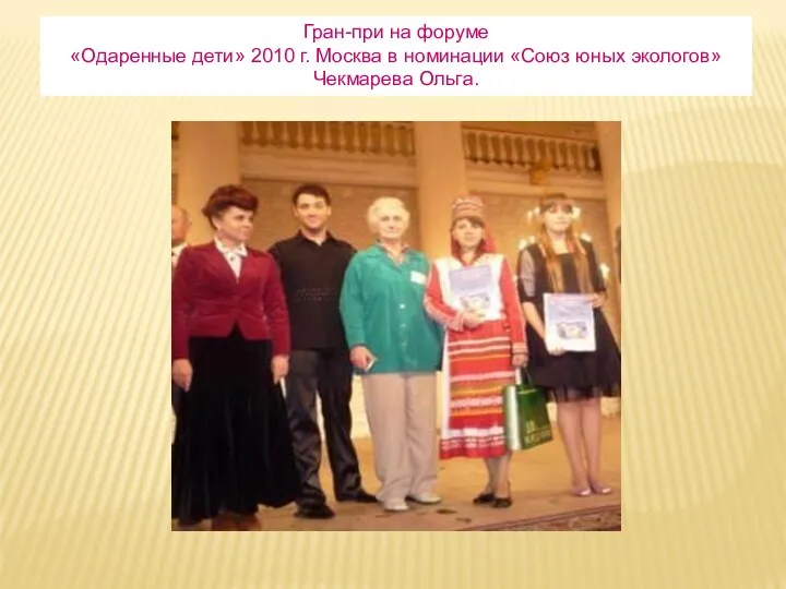 Гран-при на форуме «Одаренные дети» 2010 г. Москва в номинации «Союз юных экологов» Чекмарева Ольга.